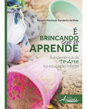 É BRINCANDO QUE SE APRENDE: A EXPERIÊNCIA DA TE-ARTE NA EDUCAÇÃO INFANTIL