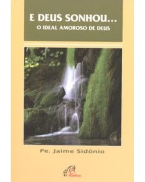 E DEUS SONHOU...O IDEAL AMOROSO DE DEUS