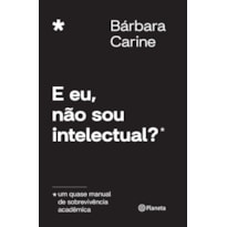 E EU, NÃO SOU INTELECTUAL?: UM QUASE MANUAL DE SOBREVIVÊNCIA ACADÊMICA