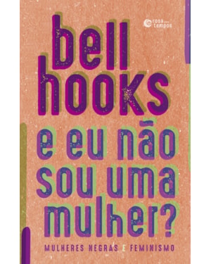 E EU NÃO SOU UMA MULHER?: MULHERES NEGRAS E FEMINISMO
