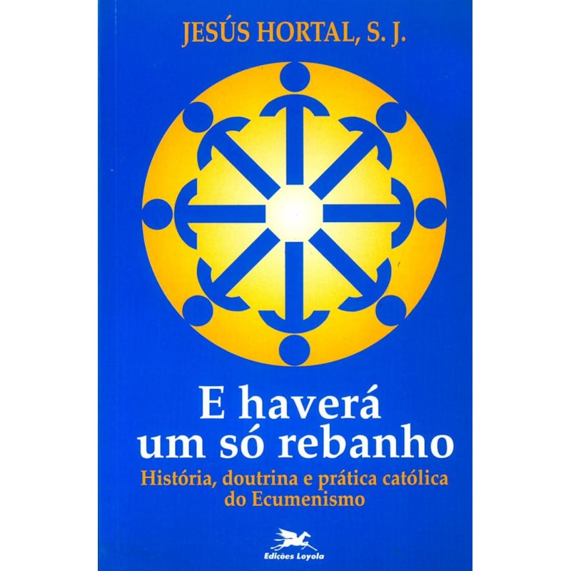 E HAVERÁ UM SÓ REBANHO - HISTÓRIA, DOUTRINA E PRÁTICA CATÓLICA DO ECUMENISMO