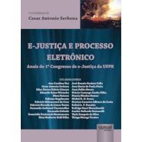 E-JUSTIÇA E PROCESSO ELETRÔNICO - ANAIS DO 1º CONGRESSO DE E-JUSTIÇA DA UFPR