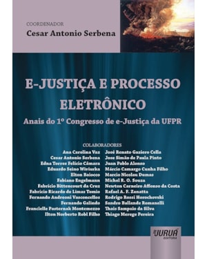 E-JUSTIÇA E PROCESSO ELETRÔNICO - ANAIS DO 1º CONGRESSO DE E-JUSTIÇA DA UFPR