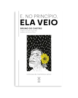 E, NO PRINCÍPIO, ELA VEIO: CRÔNICAS DE MEMÓRIA E AMOR