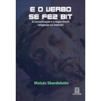 E O VERBO SE FEZ BIT - A COMUNICAÇÃO E A EXPERIENCIA RELIGIOSAS NA INTERNET