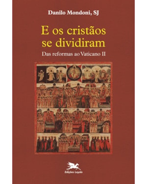 E OS CRISTÃOS SE DIVIDIRAM: DAS REFORMAS AO VATICANO II