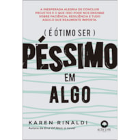 É ÓTIMO SER PÉSSIMO EM ALGO: A INESPERADA ALEGRIA DE CONCLUIR PROJETOS E O QUE ISSO PODE ENSINAR SOBRE PACIÊNCIA, RESILIÊNCIA E TUDO AQUILO QUE REALMENTE IMPORTA