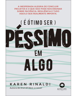 É ótimo ser péssimo em algo: a inesperada alegria de concluir projetos e o que isso pode ensinar sobre paciência, resiliência e tudo aquilo que realmente importa