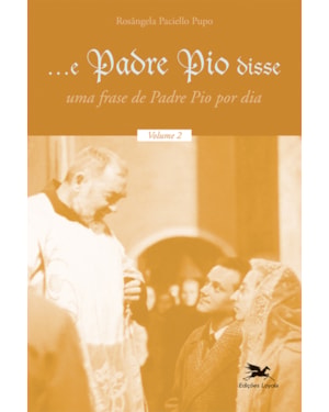 E PADRE PIO DISSE - VOLUME 2: UMA FRASE DE PADRE PIO POR DIA