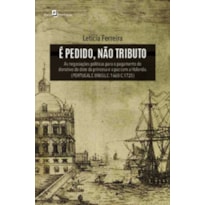 É pedido, não tributo: as negociações políticas para o pagamento do donativo do dote da princesa e a paz com a Holanda (Portugal e Brasil c.1660-c.1725)
