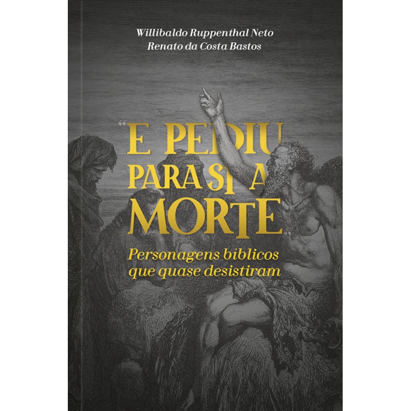 E pediu para si a morte: Personagens Bíblicos que quase desistiram: Personagens bíblicos que quase desistiram