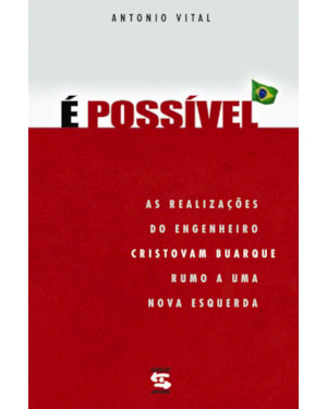 É POSSÍVEL - AS REALIZAÇÕES DO ENGENHEIRO CRISTOVAM BUARQUE RUMO A UMA NOVA ESQUERDA