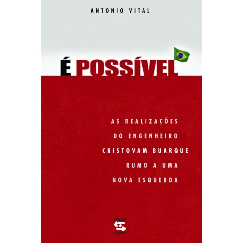 É POSSÍVEL - AS REALIZAÇÕES DO ENGENHEIRO CRISTOVAM BUARQUE RUMO A UMA NOVA ESQUERDA