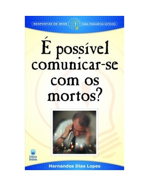 É POSSÍVEL COMUNICAR-SE COM OS MORTOS?: RESPOSTAS DE DEUS PARA PERGUNTAS DIFÍCEIS.