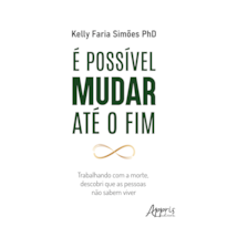 É POSSÍVEL MUDAR ATÉ O FIM: TRABALHANDO COM A MORTE, DESCOBRI QUE AS PESSOAS NÃO SABEM VIVER
