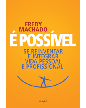 É POSSÍVEL: SE REINVENTAR E INTEGRAR VIDA PESSOAL E PROFISSIONAL