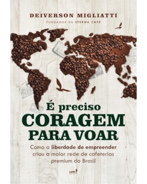 É PRECISO CORAGEM PARA VOAR: COMO A LIBERDADE DE EMPREENDER CRIOU A MAIOR REDE DE CAFETERIAS PREMIUM DO BRASIL
