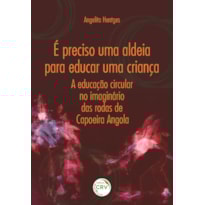É PRECISO UMA ALDEIA PARA EDUCAR UMA CRIANÇA: A EDUCAÇÃO CIRCULAR NO IMAGINÁRIO DAS RODAS DE CAPOEIRA ANGOLA
