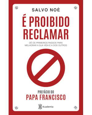 É PROIBIDO RECLAMAR: DÊ OS PRIMEIROS PASSOS PARA MELHORAR A SUA VIDA E A DOS OUTROS