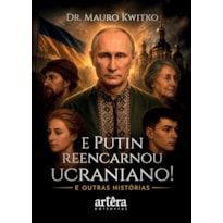 E PUTIN REENCARNOU UCRANIANO!: E OUTRAS HISTÓRIAS