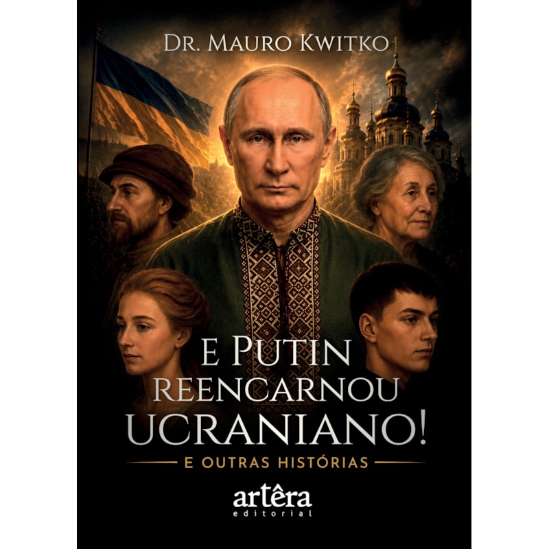 E PUTIN REENCARNOU UCRANIANO!: E OUTRAS HISTÓRIAS