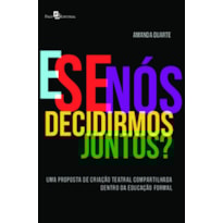 E se nós decidirmos juntos?: uma proposta de criação teatral compartilhada dentro da educação formal