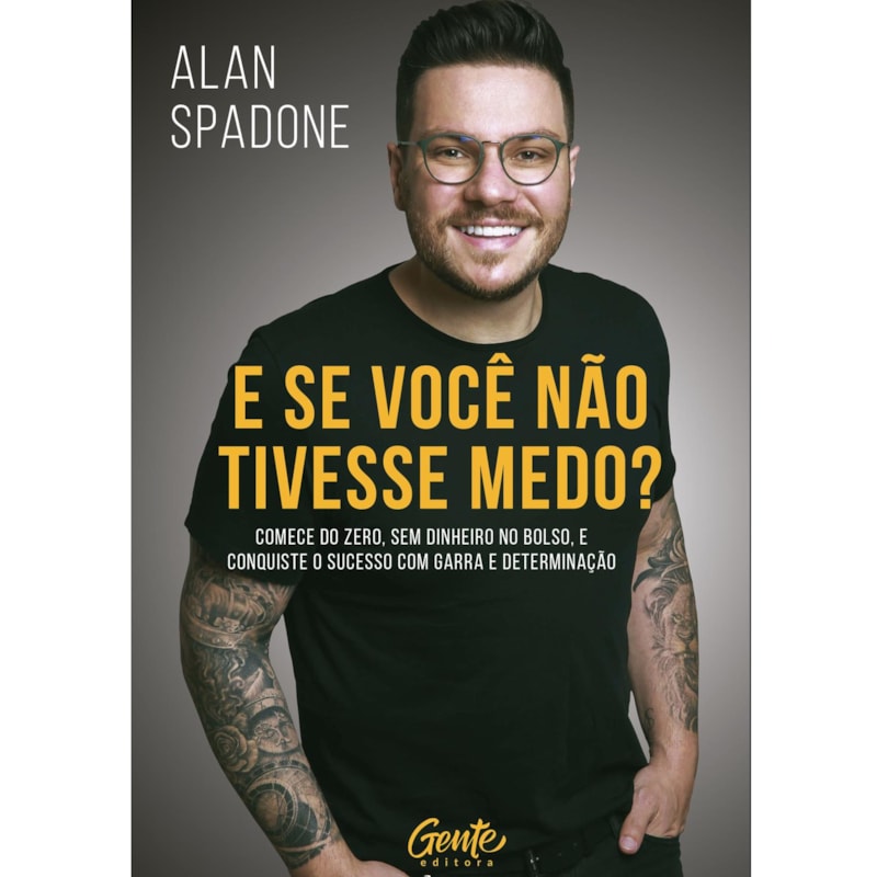 E SE VOCÊ NÃO TIVESSE MEDO?: COMECE DO ZERO, SEM DINHEIRO NO BOLSO E CONQUISTE O SUCESSO COM GARRA E DETERMINAÇÃO.