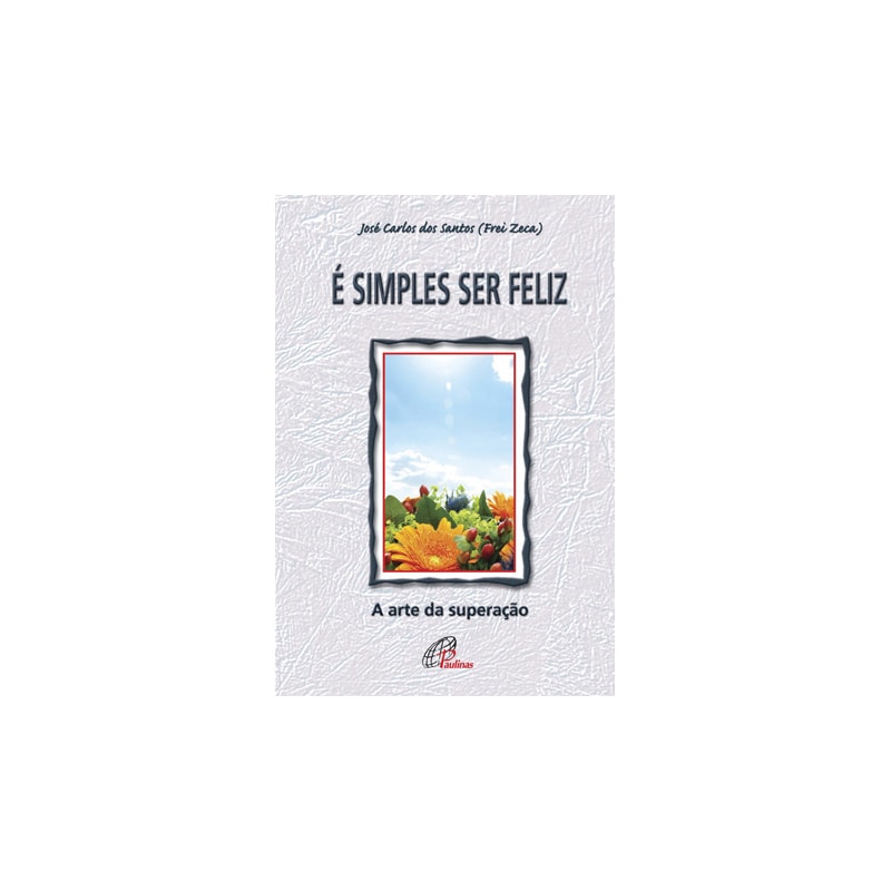 É SIMPLES SER FELIZ A ARTE DA SUPERAÇÃO