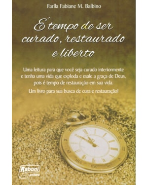 É TEMPO DE SER CURADO RESTAURADO E LIBERTO