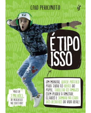 É TIPO ISSO - UM MANUAL QUASE PRÁTICO PARA TIRAR AS IDEIAS DO PAPEL, TROLLAR OS AMIGOS (SEM PERDER A AMIZADE, CLARO!) E SAMBAR NA CASA DOS DESAFIOS DA VIDA REAL!