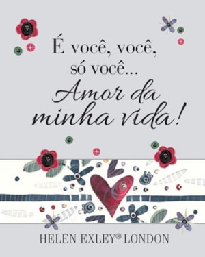 É VOCÊ, VOCÊ, SÓ VOCÊ... AMOR DA MINHA VIDA!