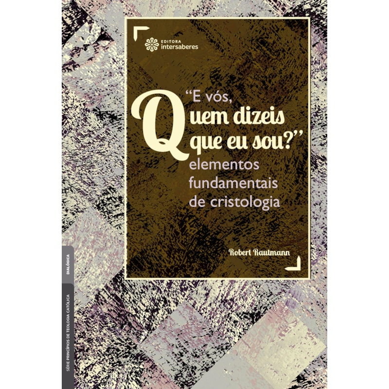 "E VÓS, QUEM DIZEIS QUE EU SOU?":: ELEMENTOS FUNDAMENTAIS DE CRISTOLOGIA