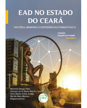 EAD NO ESTADO DO CEARÁ: HISTÓRIA, MEMÓRIA E EXPERIÊNCIAS FORMATIVAS II COLEÇÃO SEQUÊNCIA FEDATHI - VOLUME 6