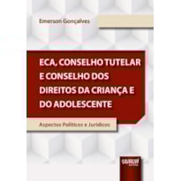 ECA, CONSELHO TUTELAR E CONSELHO DOS DIREITOS DA CRIANÇA E DO ADOLESCENTE - ASPECTOS POLÍTICOS E JURÍDICOS
