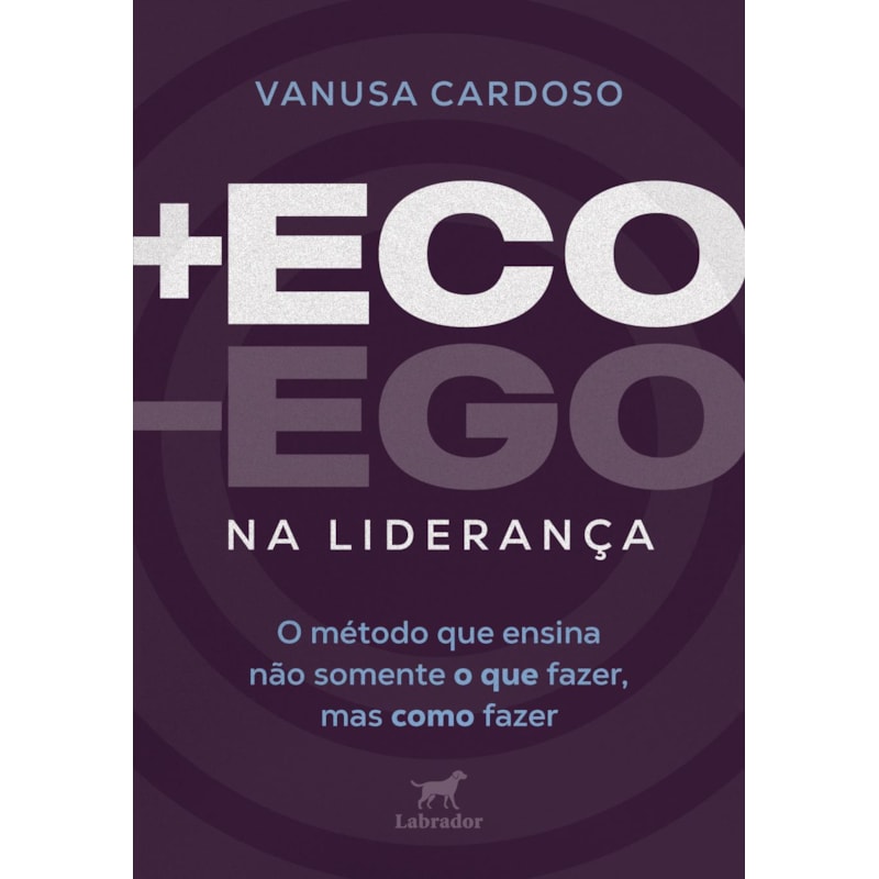 +ECO -ECO NA LIDERANÇA: O MÉTODO QUE ENSINA NÃO SOMENTE O QUE FAZER, MAS COMO FAZER