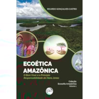 ECOÉTICA AMAZÔNICA - O BEM VIVER E O PRINCÍPIO RESPONSABILIDADE DE HANS JONAS - COLEÇÃO ECOSOFIA AMAZÔNICA VOLUME 1