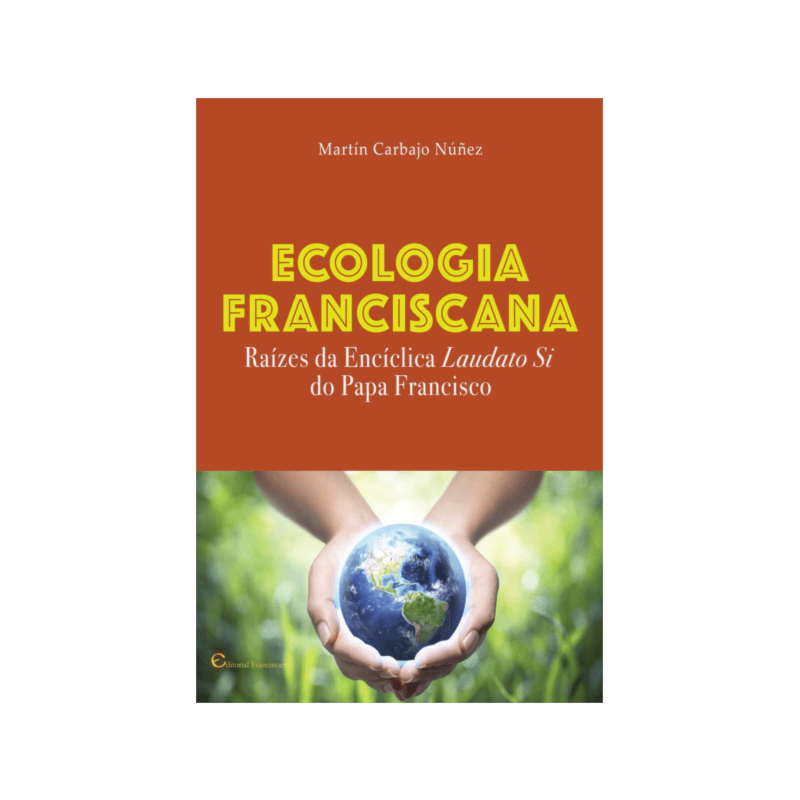 ECOLOGIA FRANCISCANA - RAIZES DA ENCICLICA LAUDATO SI DO PAPA FRANCISCO