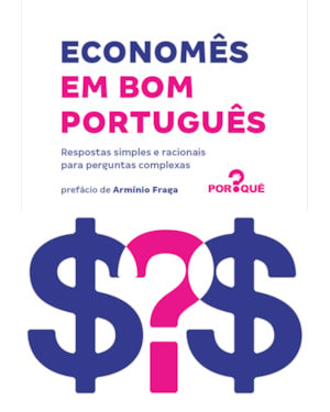 ECONOMÊS EM BOM PORTUGUÊS: RESPOSTAS SIMPLES E RACIONAIS PARA PERGUNTAS COMPLEXAS