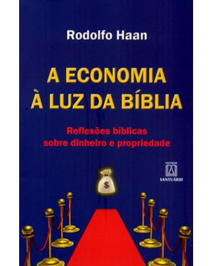 ECONOMIA À LUZ DA BÍBLIA, A - REFLEXÕES BÍBLICAS SOBRE DINHEIRO E PROPRIEDADE