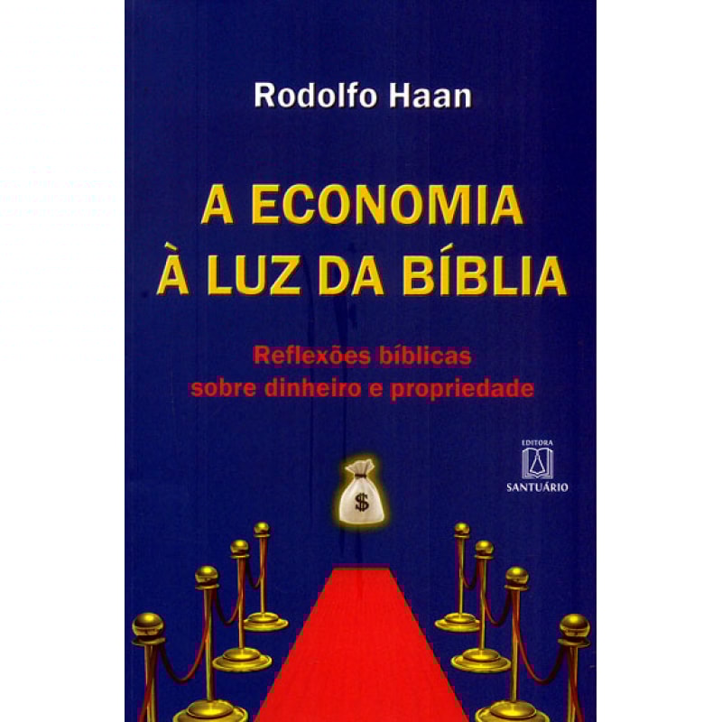 ECONOMIA À LUZ DA BÍBLIA, A - REFLEXÕES BÍBLICAS SOBRE DINHEIRO E PROPRIEDADE