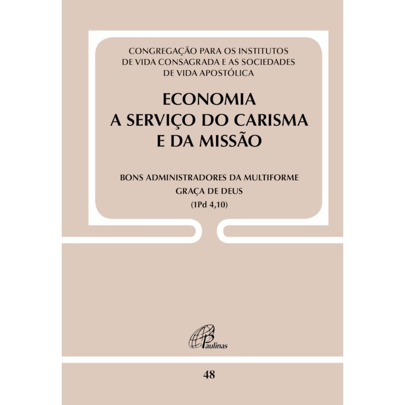 ECONOMIA A SERVIÇO DO CARISMA E DA MISSÃO - DOC. 48: BONS ADMINISTRADORES DA MULTIFORME GRAÇA DE DEUS (1PD 4,10)