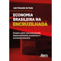 ECONOMIA BRASILEIRA NA ENCRUZILHADA: ENSAIOS SOBRE MACROECONOMIA, DESENVOLVIMENTO ECONÔMICO E ECONOMIA BANCÁRIA