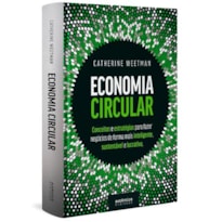 ECONOMIA CIRCULAR: CONCEITOS E ESTRATÉGIAS PARA FAZER NEGÓCIOS DE FORMA MAIS INTELIGENTE, SUSTENTÁVEL E LUCRATIVA