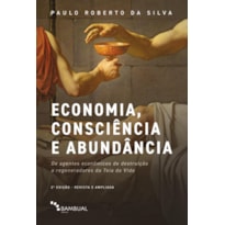 ECONOMIA, CONSCIÊNCIA E ABUNDÂNCIA: DE AGENTES ECONÔMICOS DE DESTRUIÇÃO A REGENERADORES DA TEIA DA VIDA