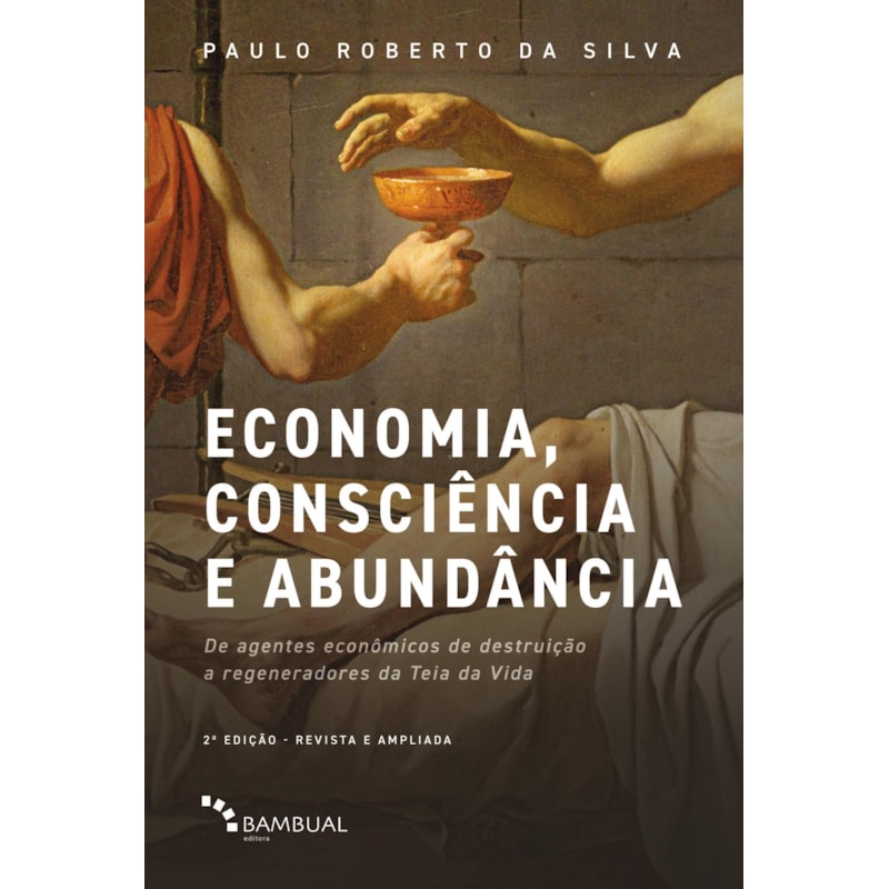 ECONOMIA, CONSCIÊNCIA E ABUNDÂNCIA: DE AGENTES ECONÔMICOS DE DESTRUIÇÃO A REGENERADORES DA TEIA DA VIDA