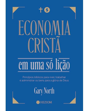Economia cristã em uma só lição: Princípios Bíblicos para viver, trabalhar e administrar os bens para a glória de Deus