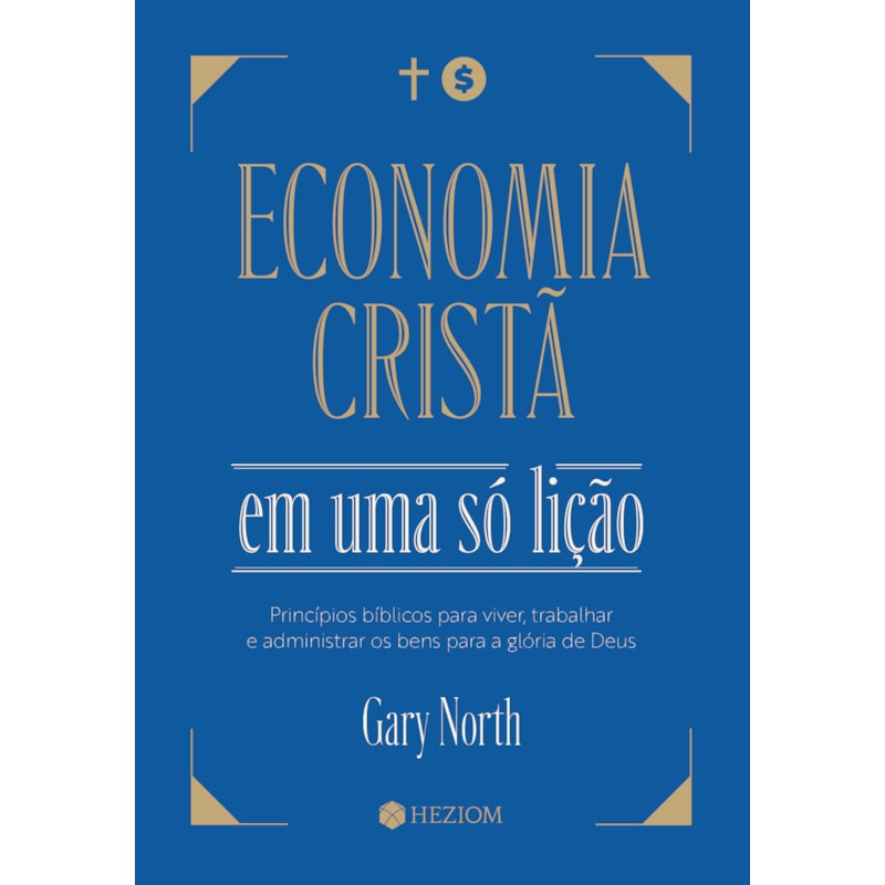 Economia cristã em uma só lição: Princípios Bíblicos para viver, trabalhar e administrar os bens para a glória de Deus