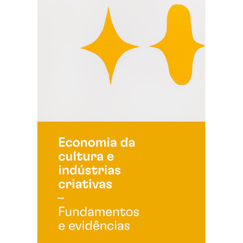 ECONOMIA DA CULTURA E INDÚSTRIAS CRIATIVAS - TOMO I - FUNDAMENTOS E EVIDÊNCIAS