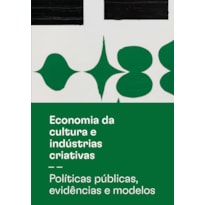 ECONOMIA DA CULTURA E INDÚSTRIAS CRIATIVAS - TOMO II - POLÍTICAS PÚBLICAS, EVIDÊNCIAS E MODELOS