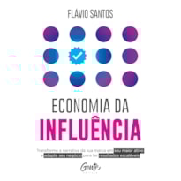 ECONOMIA DA INFLUÊNCIA: TRANSFORME A NARRATIVA DA SUA MARCA EM SEU MAIOR ATIVO E ADAPTE SEU NEGÓCIO PARA TER RESULTADOS ESCALÁVEIS